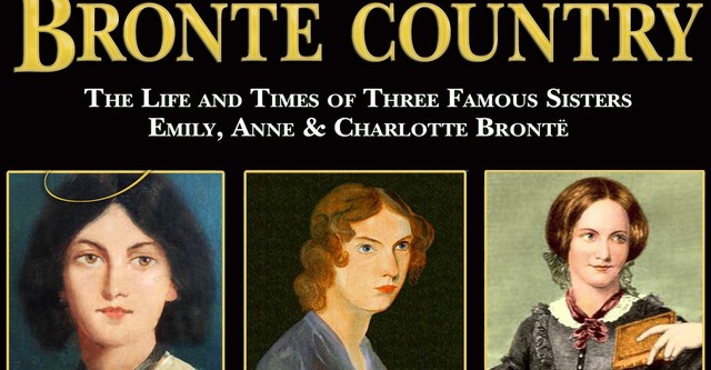 Bronte Country: The Life and Times of Three Famous Sisters, Emily, Anne & Charlotte Bronte