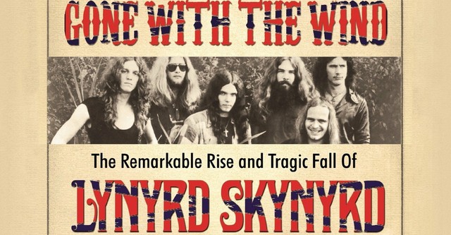 Gone with the Wind: The Remarkable Rise and Tragic Fall of Lynyrd Skynyrd