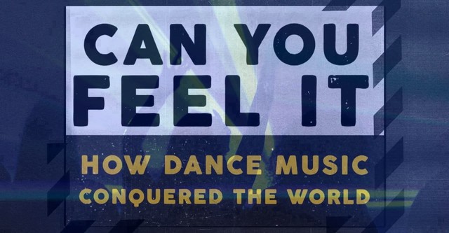 Can You Feel It - How Dance Music Conquered the World