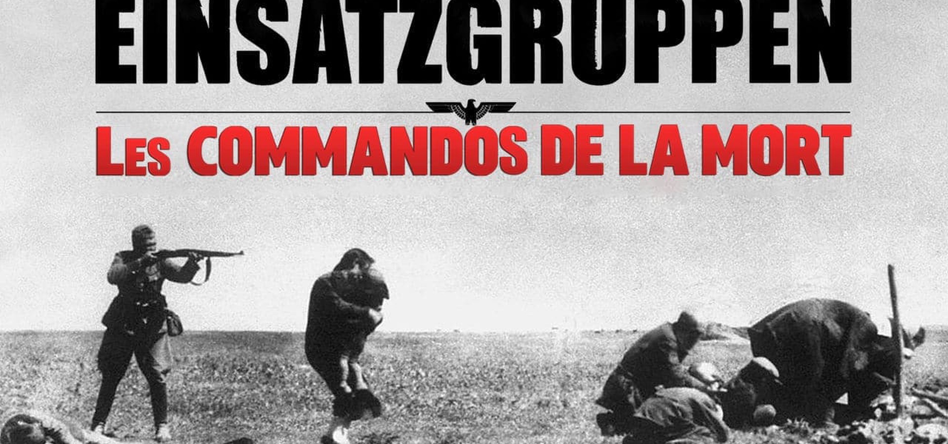 Einsatzgruppen Les Commandos De La Mort Einsatzgruppen, les commandos de la mort streaming