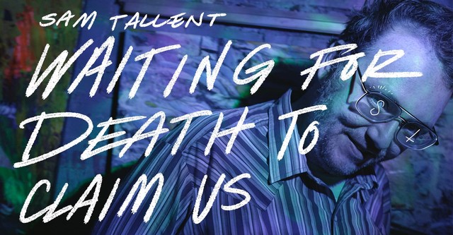 Sam Tallent: Waiting for Death to Claim Us