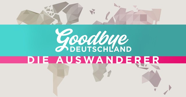 Goodbye Deutschland! - Die Auswanderer