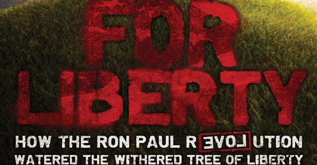 For Liberty: How the Ron Paul Revolution Watered the Withered Tree of Liberty