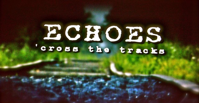 Echoes Cross the Tracks