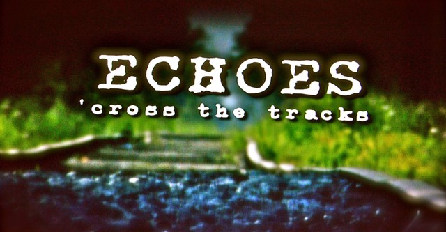 Echoes Cross the Tracks