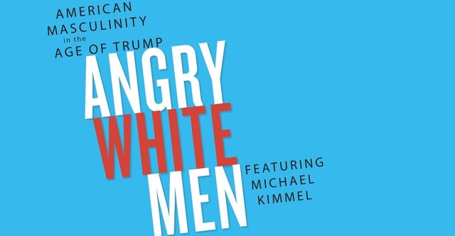 Angry White Men: American Masculinity in the Age of Trump