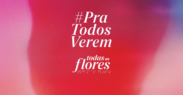 Todas as Flores #PraTodosVerem