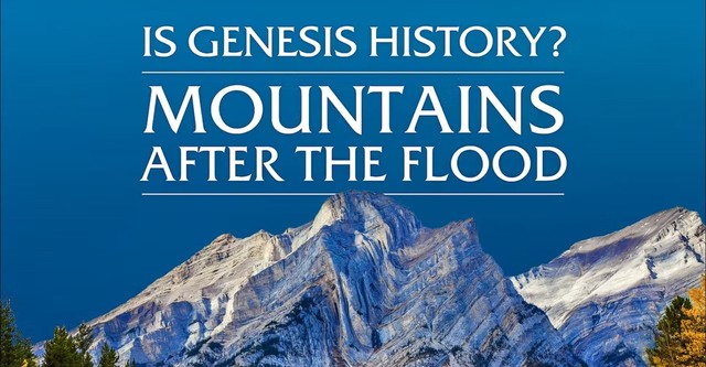 Is Genesis History? Mountains After the Flood