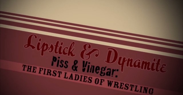 Lipstick & Dynamite, Piss & Vinegar: The First Ladies of Wrestling