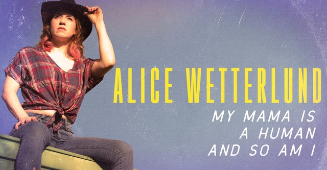 Alice Wetterlund: My Mama Is a Human and So Am I
