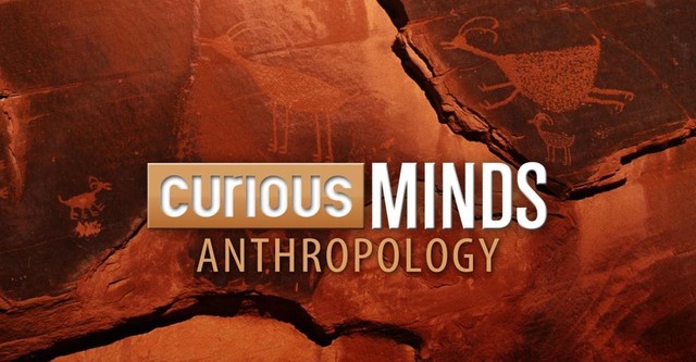 Curious Minds: Anthropology