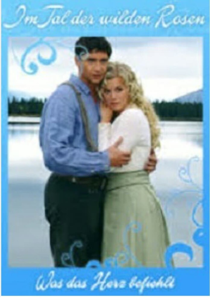 Im Tal der wilden Rosen: Was das Herz befiehlt