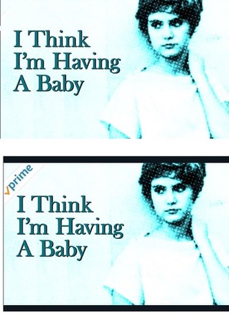 I Think I'm Having A Baby