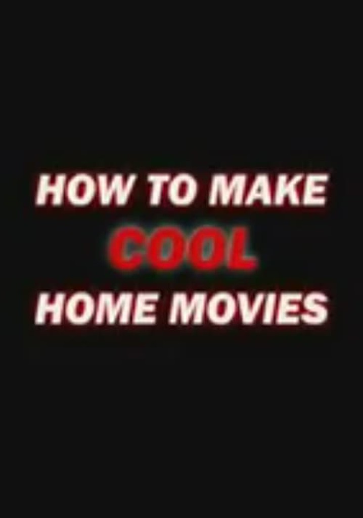 How to Make Cool Home Movies