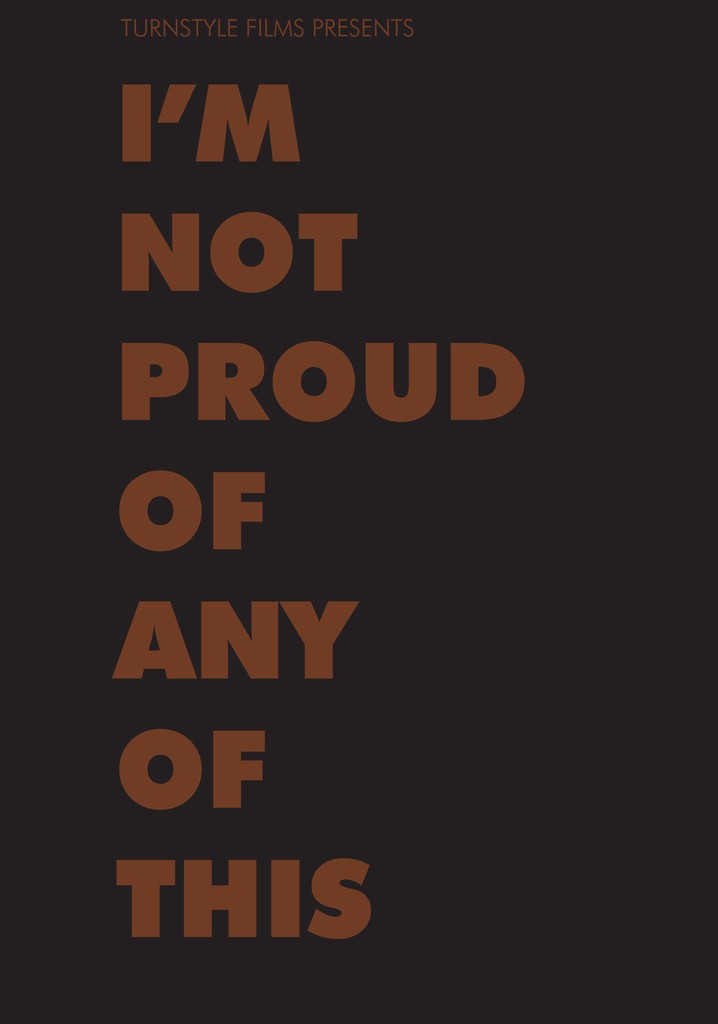 I'm Not Proud of Any of This