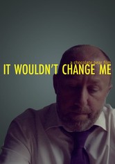 It Wouldn't Change Me