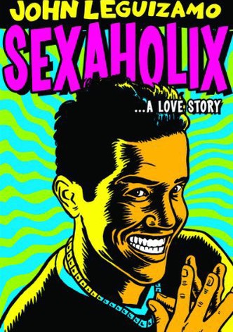 John Leguizamo: Sexaholix... A Love Story
