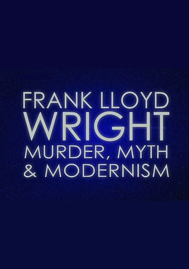 Frank Lloyd Wright: Murder, Myth and Modernism