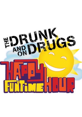 The Drunk and On Drugs Happy Funtime Hour