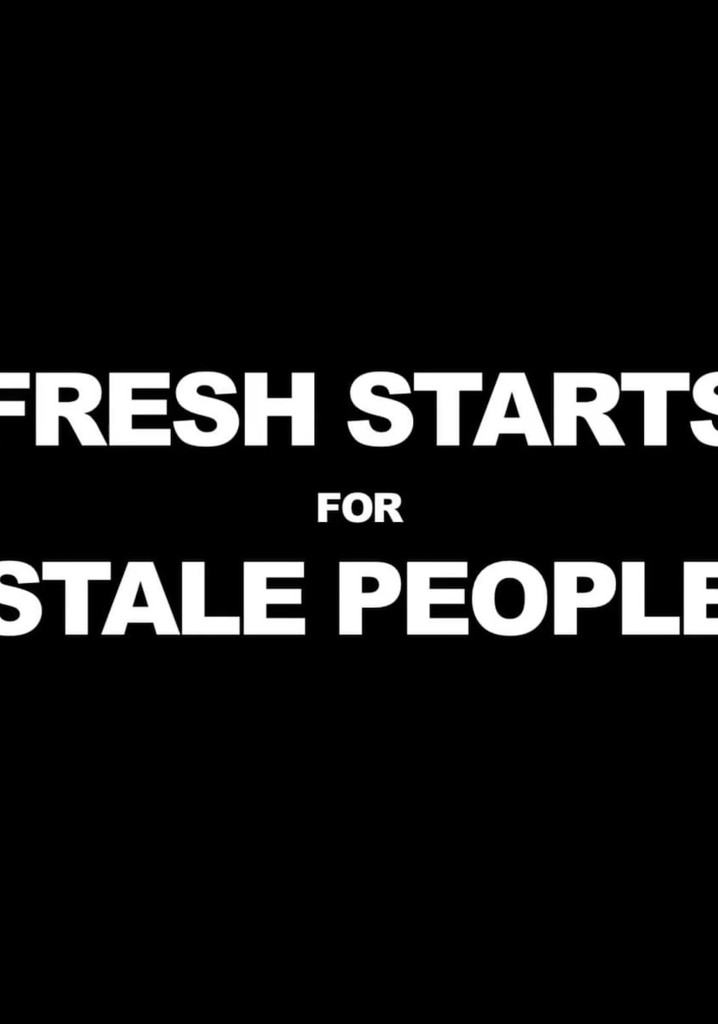 Fresh Starts 4 Stale People