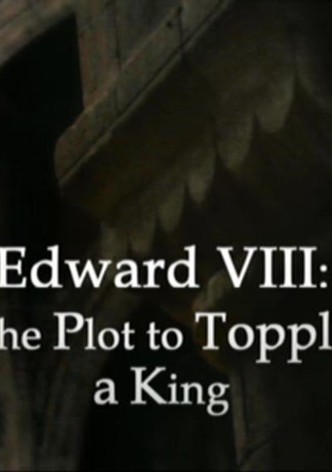 Edward VIII: The Plot to Topple a King