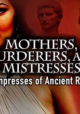 Mothers, Murderers and Mistresses: Empresses of Ancient Rome - Empresses of Ancient Rome