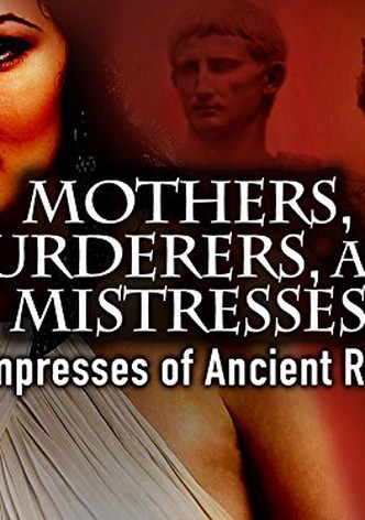 Mothers, Murderers and Mistresses: Empresses of Ancient Rome