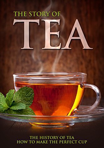 The Story of Tea: The History of Tea & How to Make the Perfect Cup