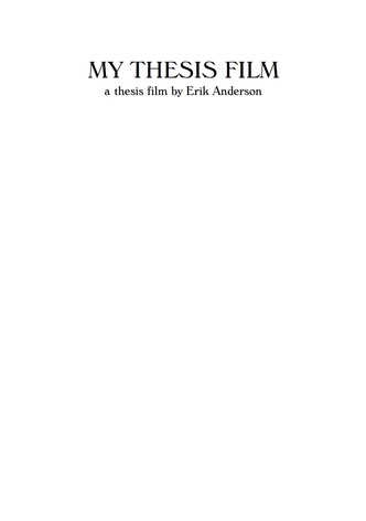My Thesis Film: A Thesis Film by Erik Anderson