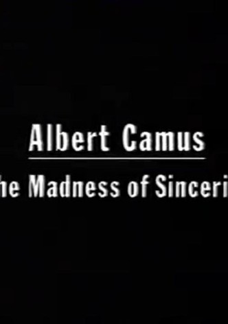 Albert Camus: The Madness of Sincerity