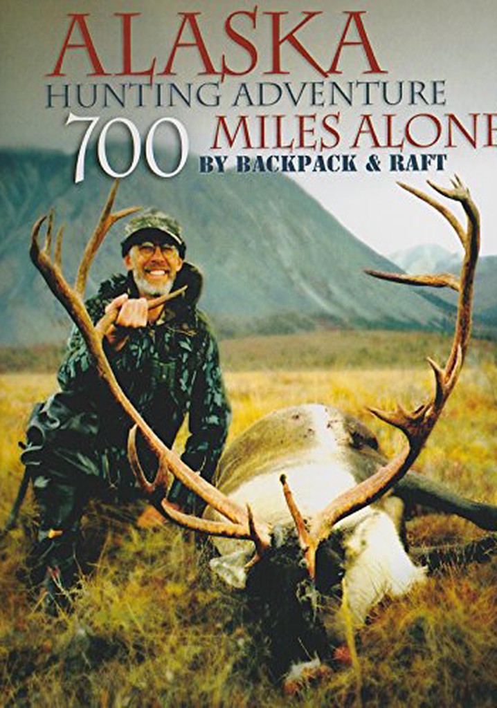 Alaska Hunting Adventure 700 Miles Alone by Backpack and Raft