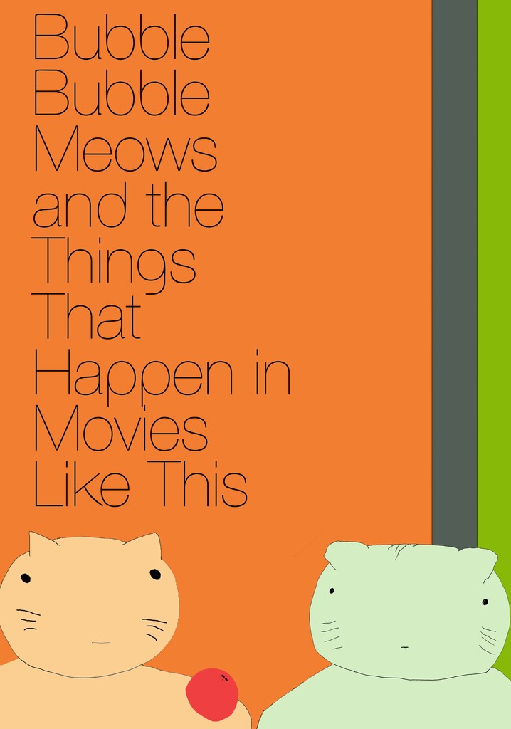 Bubble Bubble Meows and the Things That Happen in Movies Like This
