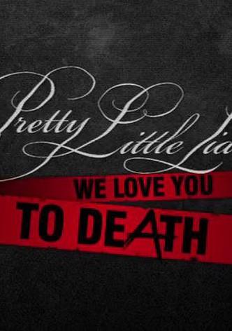 Pretty Little Liars: We Love You to DeAth