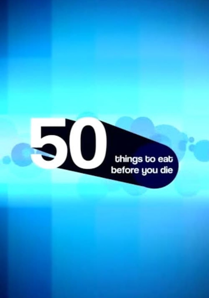 50 Things to Eat Before You Die