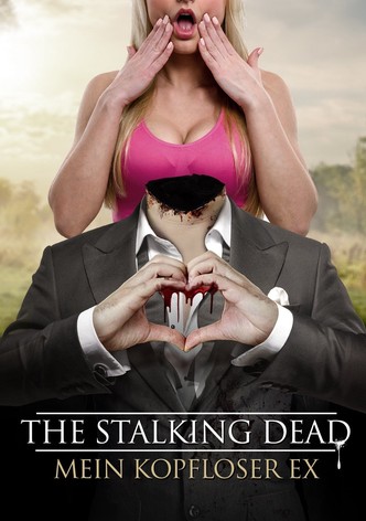 The Stalking Dead - Mein kopfloser Ex
