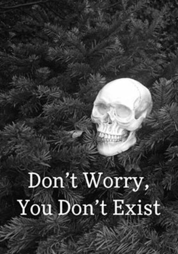 Don't Worry, You Don't Exist