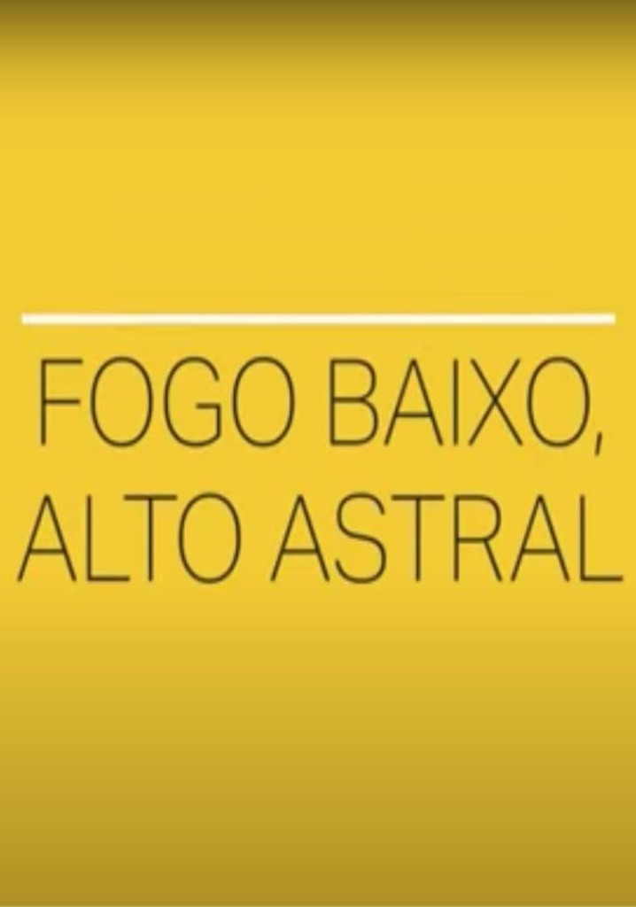 Fogo Baixo, Alto Astral