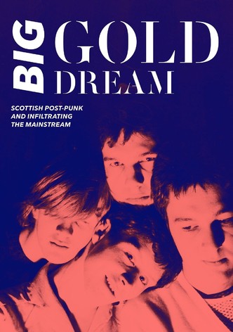 Big Gold Dream: Scottish Post-Punk and Infiltrating the Mainstream