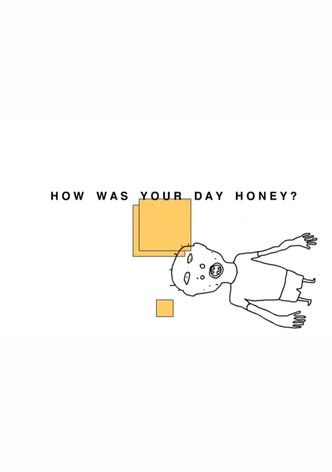 HOW WAS YOUR DAY HONEY?