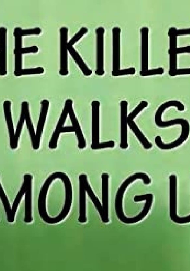 The Killer Walks Among Us