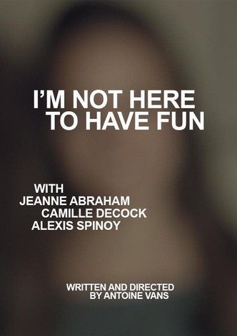 I'm Not Here to Have Fun
