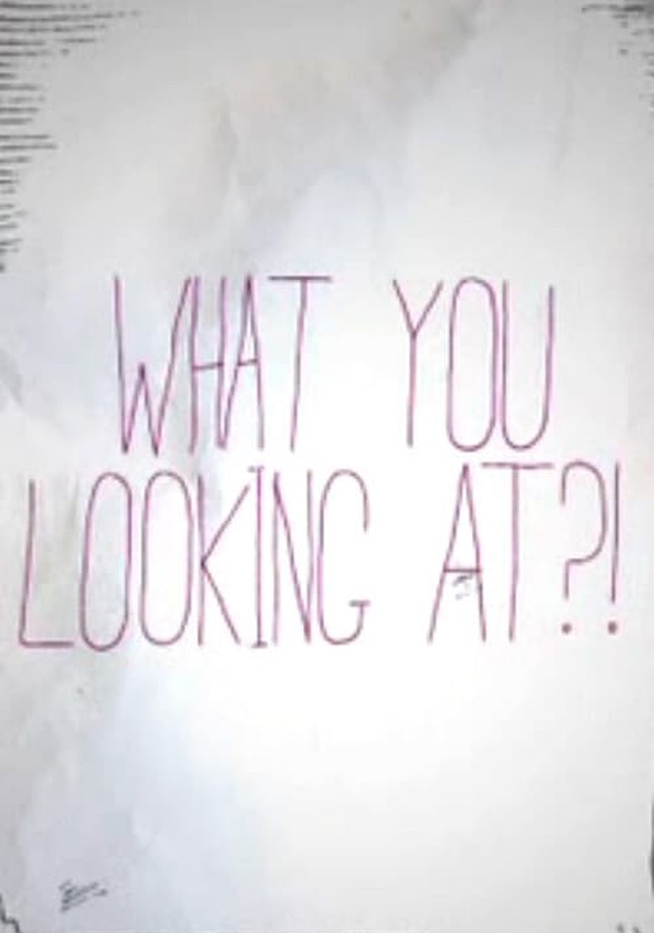What You Looking At?!