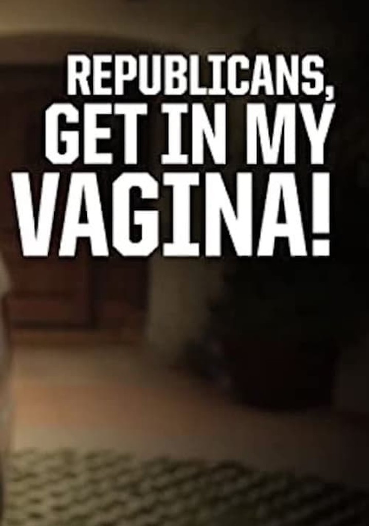 Republicans, Get in My Vagina!