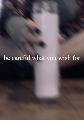 Be Careful What You Wish For