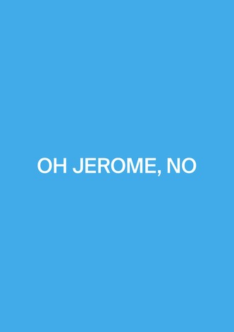 Oh Jerome, No
