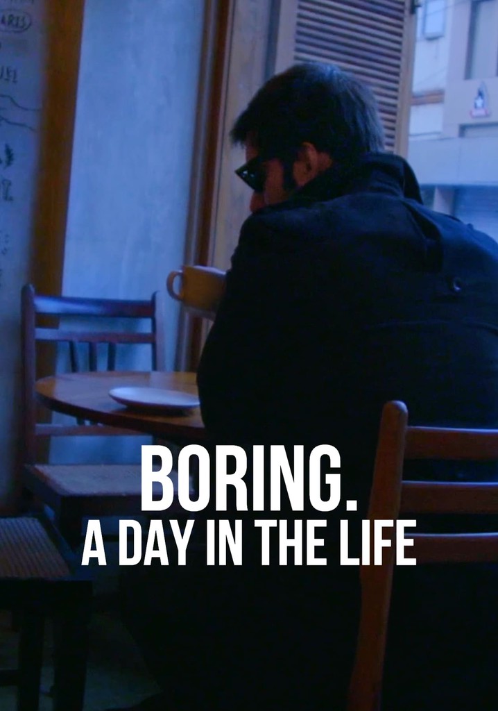 BORING. A DAY IN THE LIFE