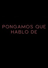 Pongamos que hablo de...