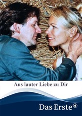 Aus lauter Liebe zu Dir