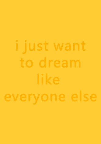 i just want to dream like everyone else
