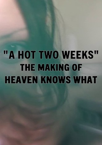 A Hot Two Weeks: The Making of Heaven Knows What